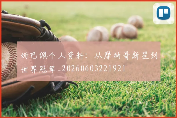 姆巴佩个人资料：从摩纳哥新星到世界冠军_20260603221921
