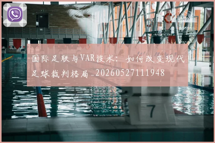 国际足联与VAR技术：如何改变现代足球裁判格局_20260527111948