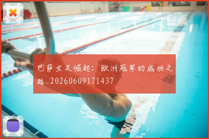 巴萨女足崛起:欧洲冠军的成功之路_20260609171437
