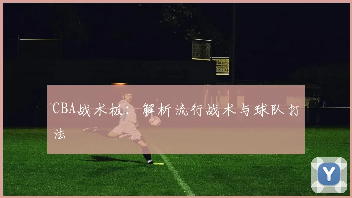 CBA战术板：解析流行战术与球队打法